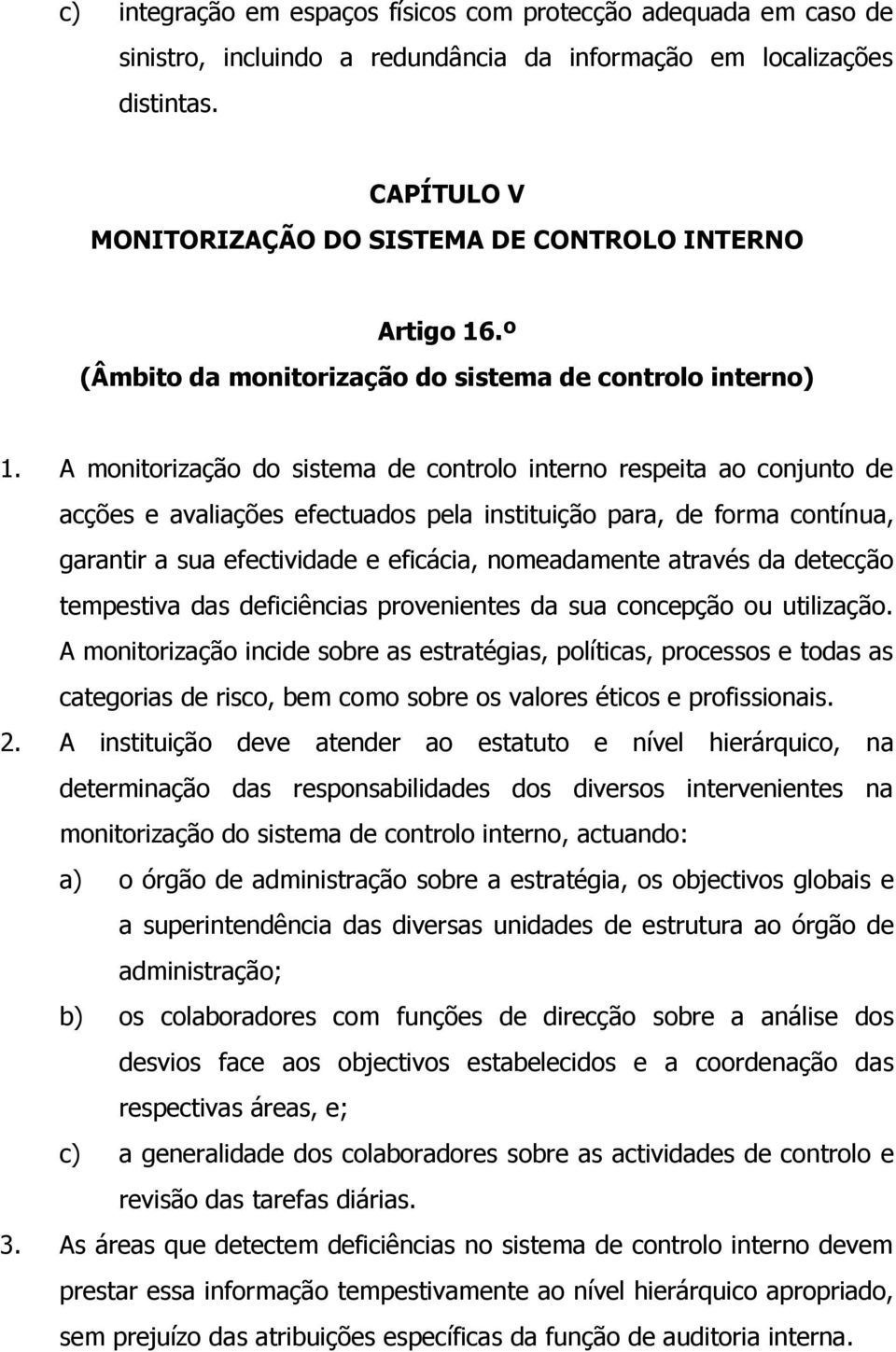 A monitorização do sistema de controlo interno respeita ao conjunto de acções e avaliações efectuados pela instituição para, de forma contínua, garantir a sua efectividade e eficácia, nomeadamente