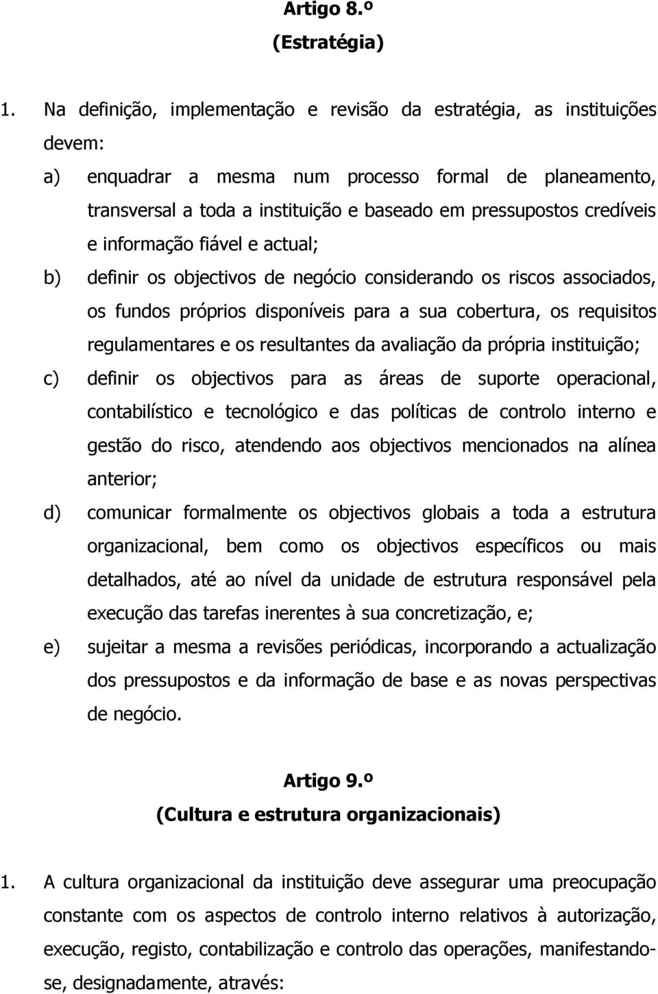 credíveis e informação fiável e actual; b) definir os objectivos de negócio considerando os riscos associados, os fundos próprios disponíveis para a sua cobertura, os requisitos regulamentares e os