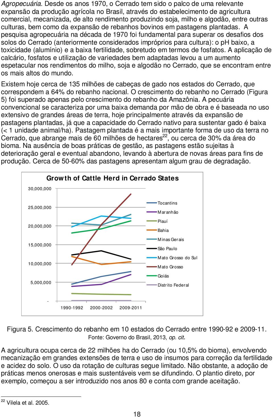 soja, milho e algodão, entre outras culturas, bem como da expansão de rebanhos bovinos em pastagens plantadas.