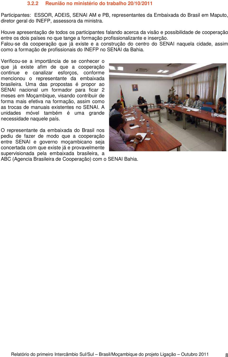 Falou-se da cooperação que já existe e a construção do centro do SENAI naquela cidade, assim como a formação de profissionais do INEFP no SENAI da Bahia.