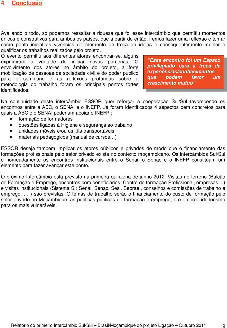 O evento permitiu aos diferentes atores encontrar-se, alguns exprimiram a vontade de iniciar novas parcerias.