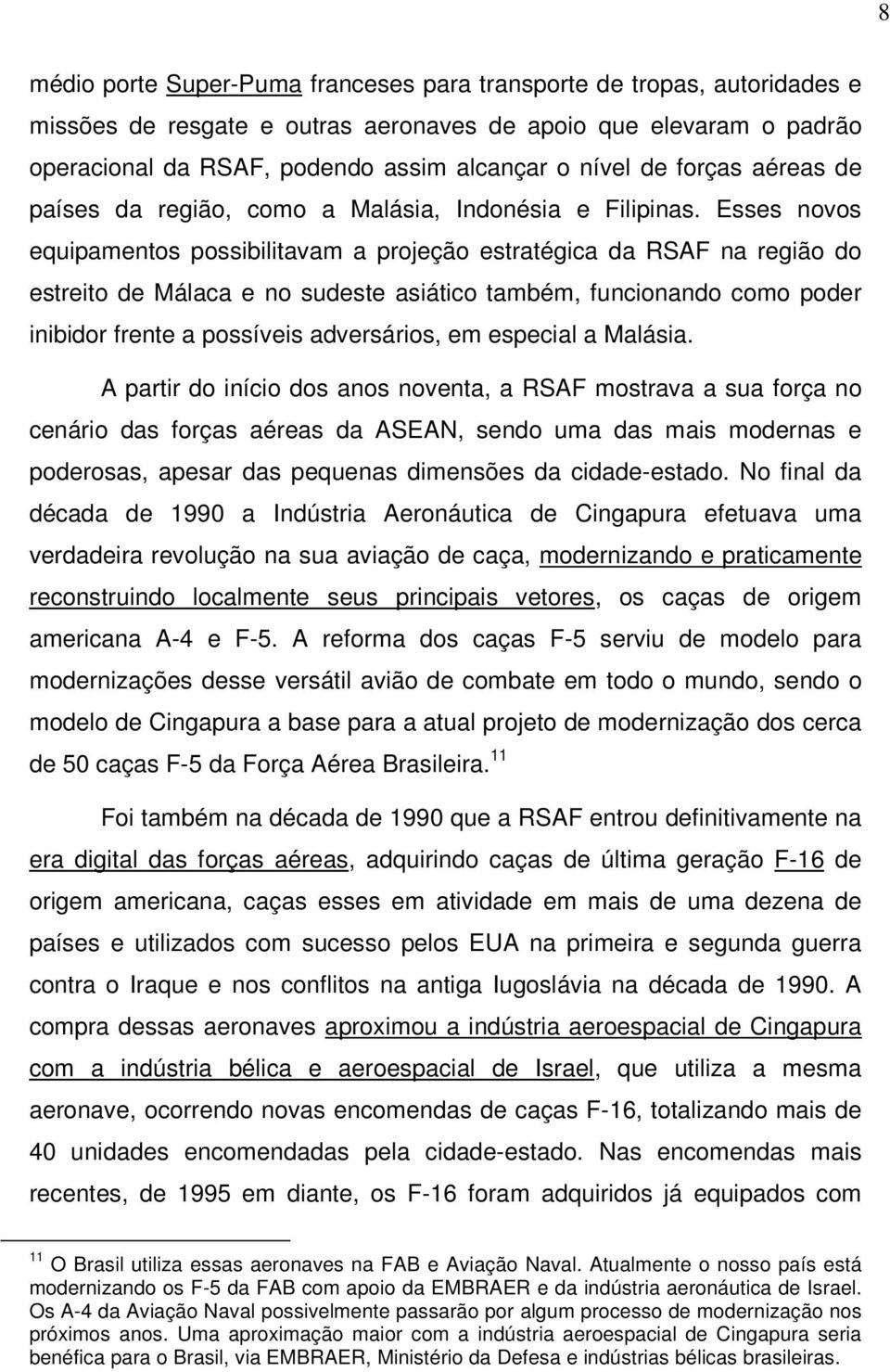 Esses novos equipamentos possibilitavam a projeção estratégica da RSAF na região do estreito de Málaca e no sudeste asiático também, funcionando como poder inibidor frente a possíveis adversários, em