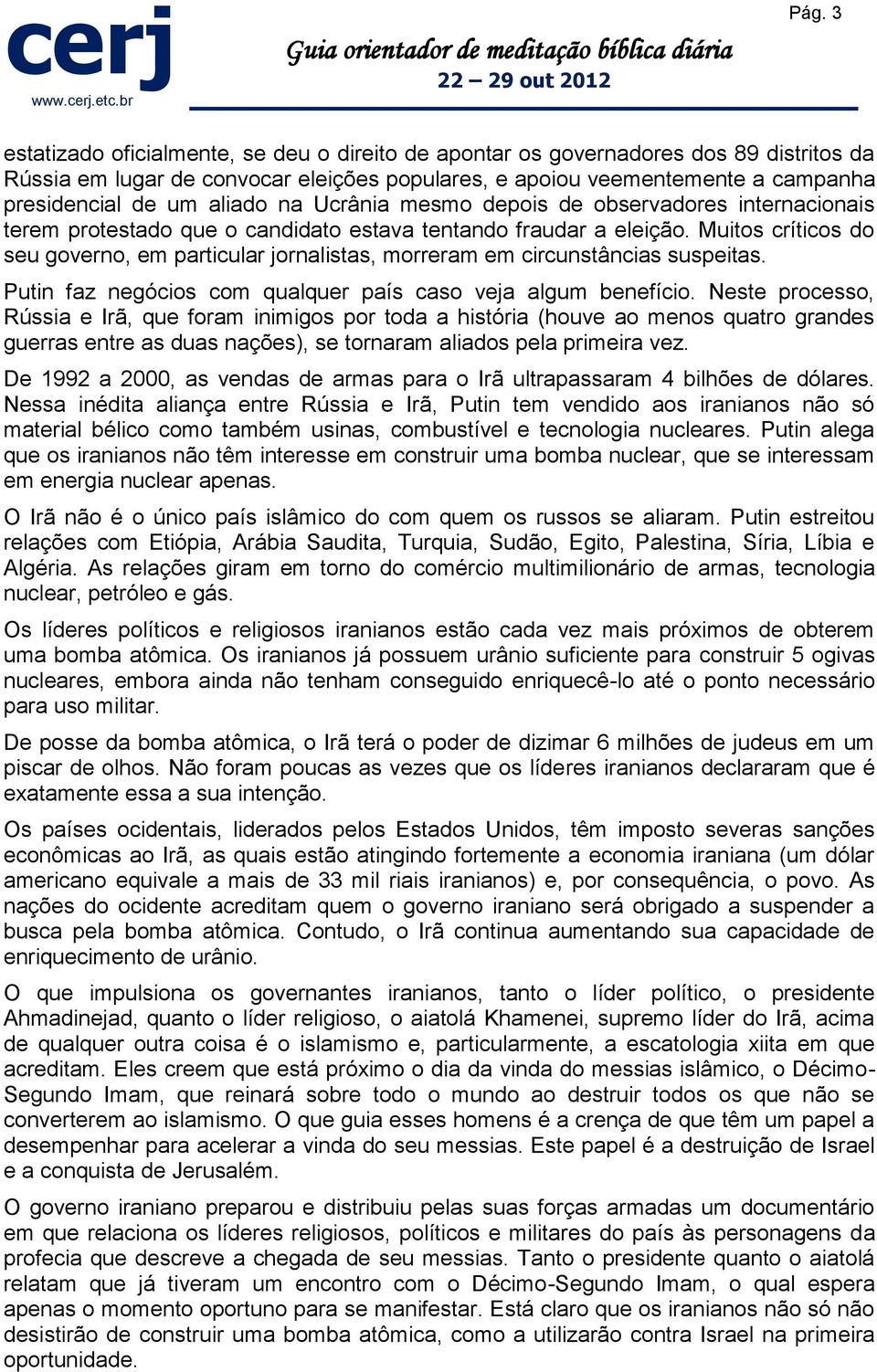 Muitos críticos do seu governo, em particular jornalistas, morreram em circunstâncias suspeitas. Putin faz negócios com qualquer país caso veja algum benefício.