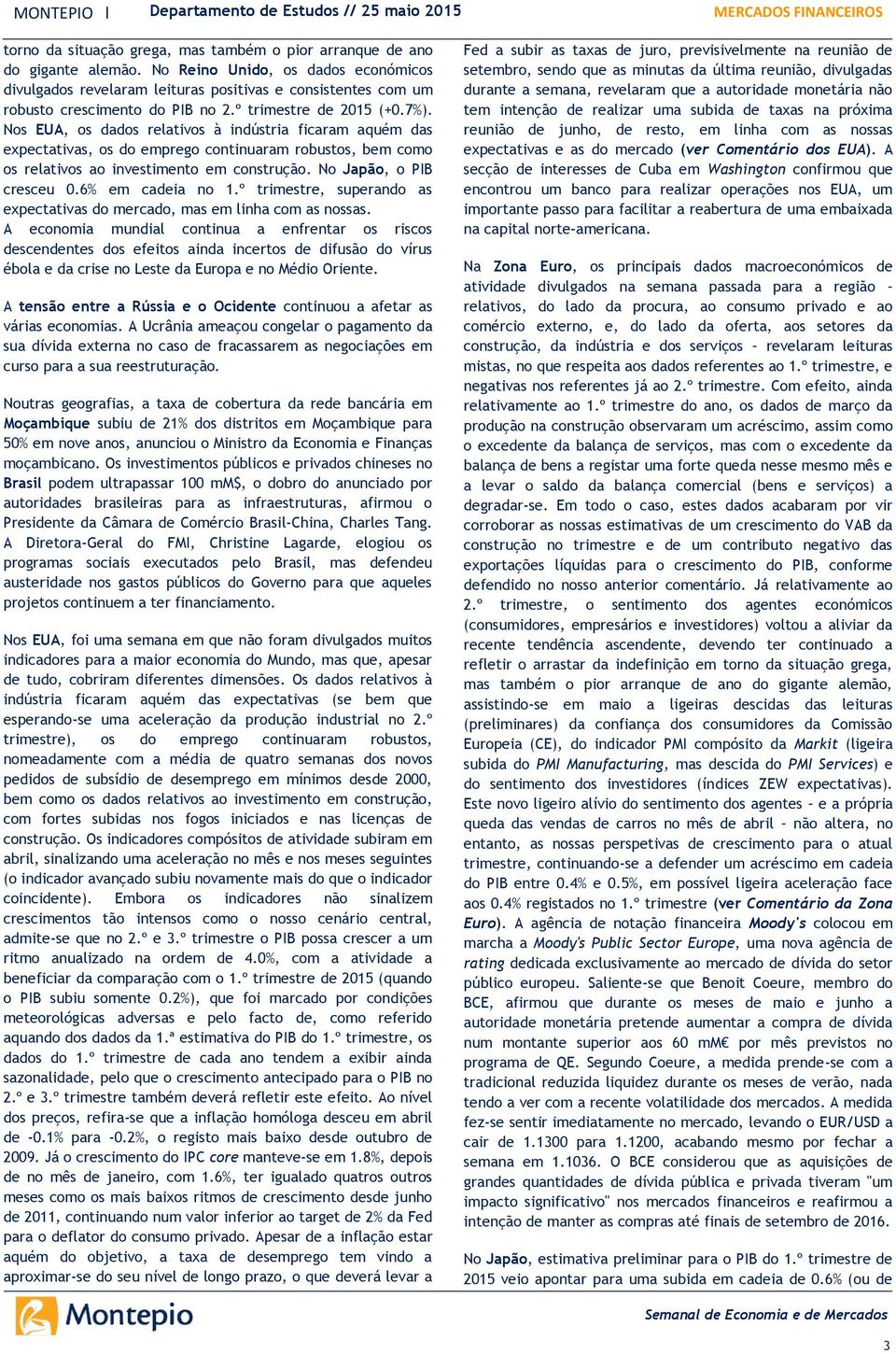 Nos EUA, os dados relativos à indústria ficaram aquém das expectativas, os do emprego continuaram robustos, bem como os relativos ao investimento em construção. No Japão, o PIB cresceu.