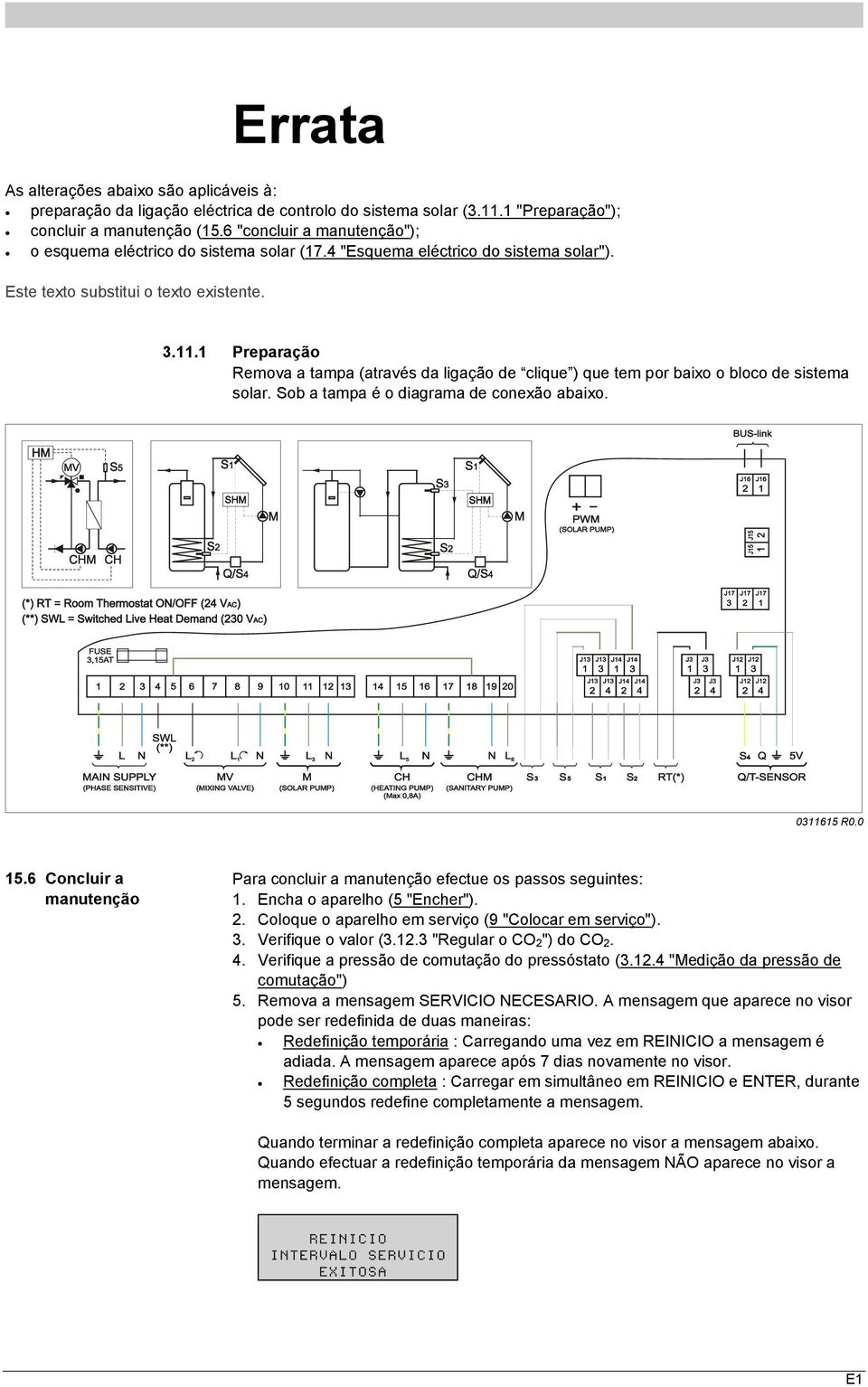 1 Preparação Remova a tampa (através da ligação de clique ) que tem por baixo o bloco de sistema solar. Sob a tampa é o diagrama de conexão abaixo. 0311615 R0.0 15.