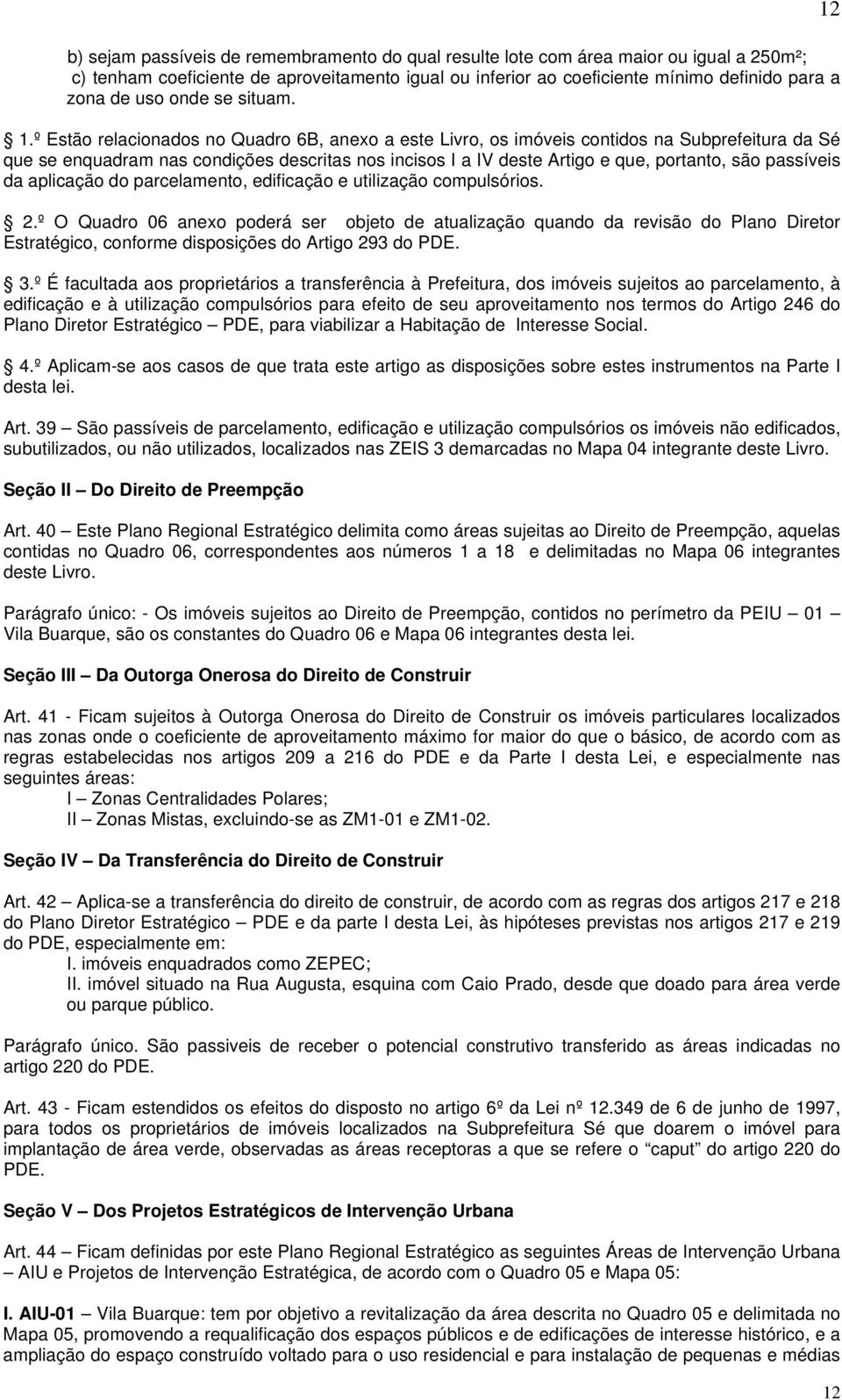 º Estão relacionados no Quadro 6B, anexo a este Livro, os imóveis contidos na Subprefeitura da Sé que se enquadram nas condições descritas nos incisos I a IV deste Artigo e que, portanto, são