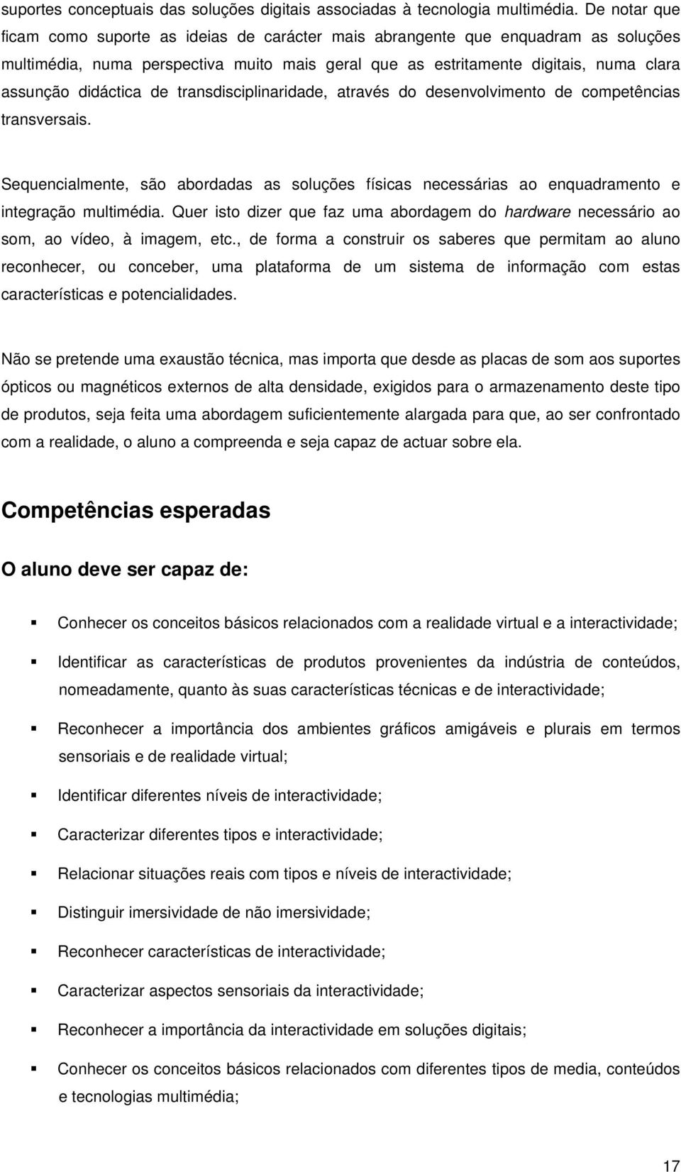 didáctica de transdisciplinaridade, através do desenvolvimento de competências transversais. Sequencialmente, são abordadas as soluções físicas necessárias ao enquadramento e integração multimédia.