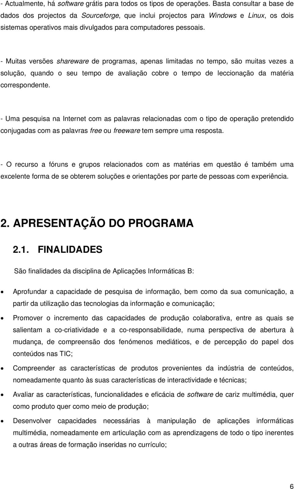 - Muitas versões shareware de programas, apenas limitadas no tempo, são muitas vezes a solução, quando o seu tempo de avaliação cobre o tempo de leccionação da matéria correspondente.