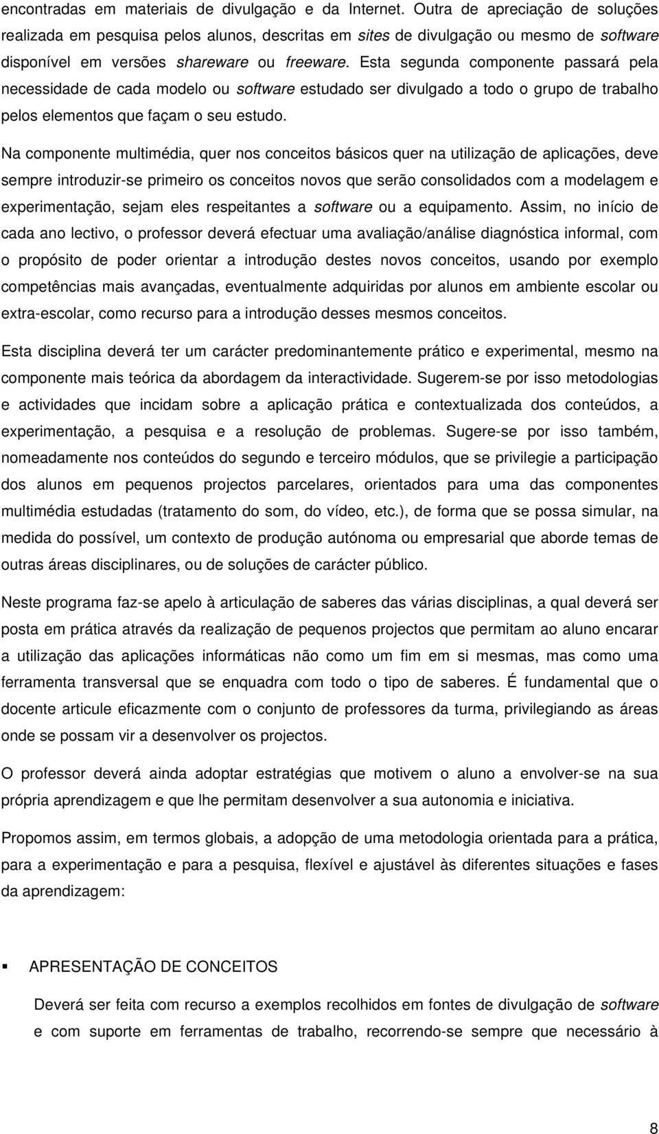 Esta segunda componente passará pela necessidade de cada modelo ou software estudado ser divulgado a todo o grupo de trabalho pelos elementos que façam o seu estudo.