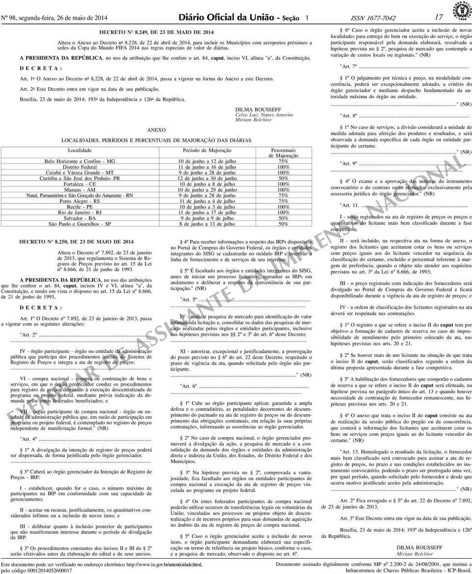 A PRESIDENTA DA REPÚBLICA, no uso da atribuição que lhe confere o art. 84, caput, inciso VI, alínea "a", da Constituição, DECRETA: Art. o O Anexo ao Decreto n o 8.