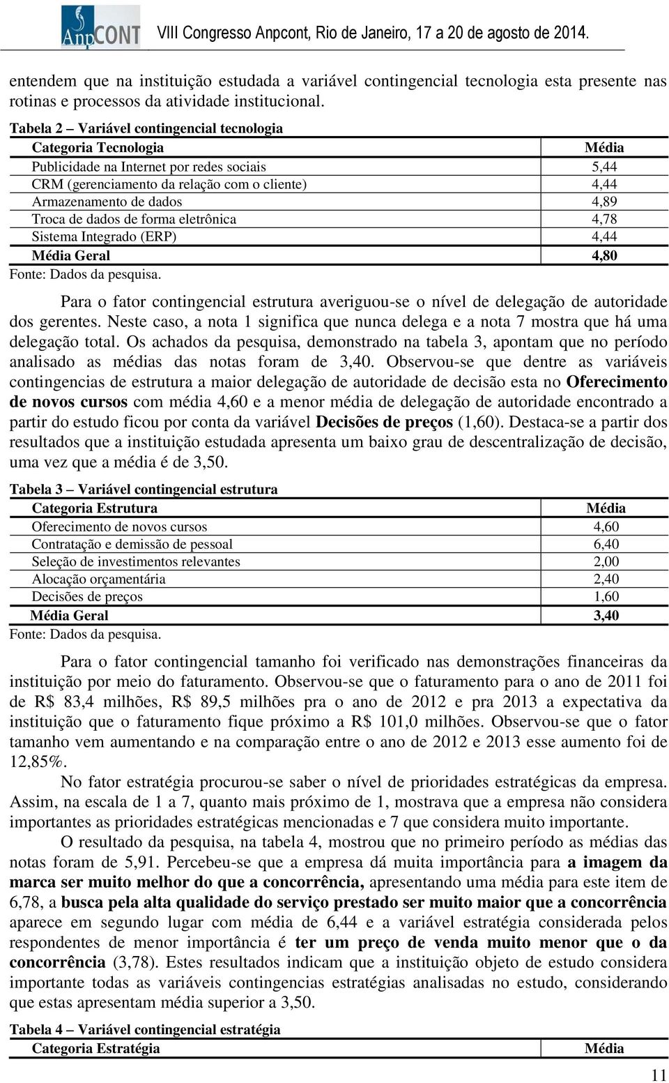 Troca de dados de forma eletrônica 4,78 Sistema Integrado (ERP) 4,44 Média Geral 4,80 Fonte: Dados da pesquisa.