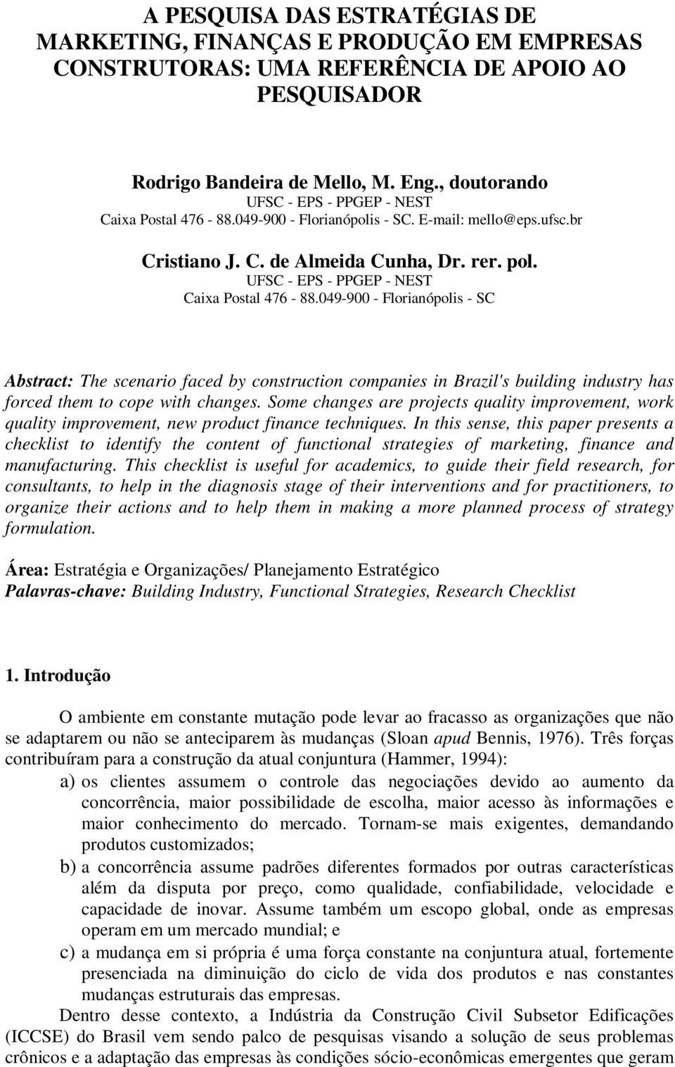 UFSC - EPS - PPGEP - NEST Caixa Postal 476-88.049-900 - Florianópolis - SC Abstract: The scenario faced by construction companies in Brazil's building industry has forced them to cope with changes.