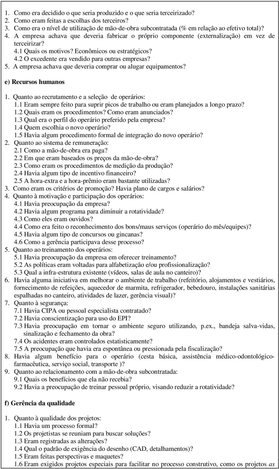 Econômicos ou estratégicos? 4.2 O excedente era vendido para outras empresas? 5. A empresa achava que deveria comprar ou alugar equipamentos? e) Recursos humanos 1.