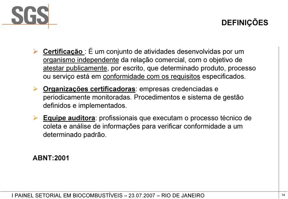 Organizações certificadoras: empresas credenciadas e periodicamente monitoradas. Procedimentos e sistema de gestão definidos e implementados.