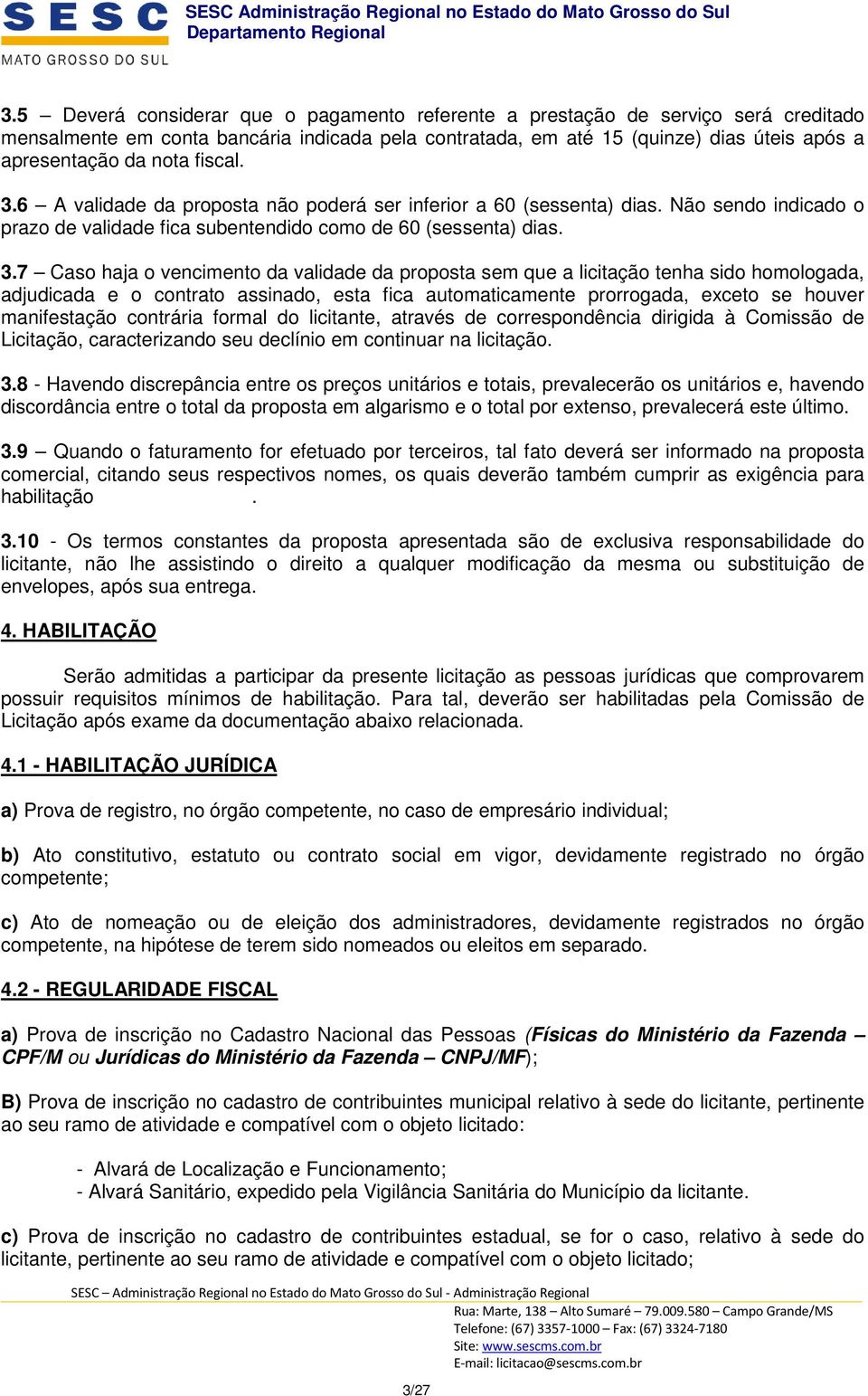 6 A validade da proposta não poderá ser inferior a 60 (sessenta) dias. Não sendo indicado o prazo de validade fica subentendido como de 60 (sessenta) dias. 3.