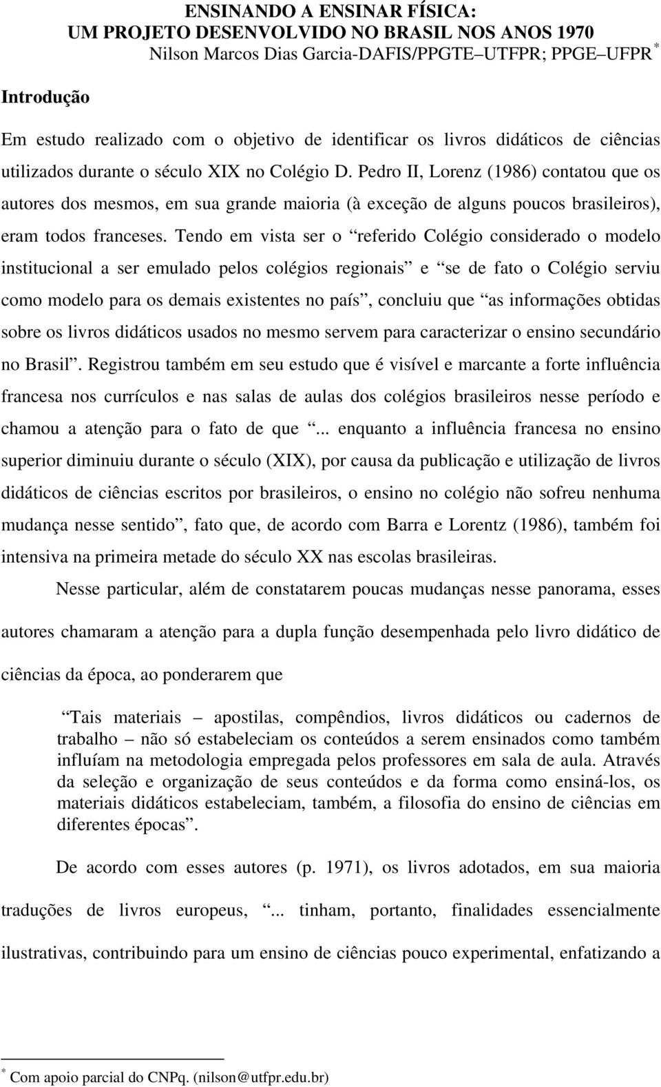 Pedro II, Lorenz (1986) contatou que os autores dos mesmos, em sua grande maioria (à exceção de alguns poucos brasileiros), eram todos franceses.