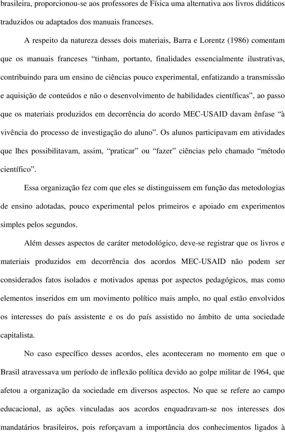 ciências pouco experimental, enfatizando a transmissão e aquisição de conteúdos e não o desenvolvimento de habilidades científicas, ao passo que os materiais produzidos em decorrência do acordo