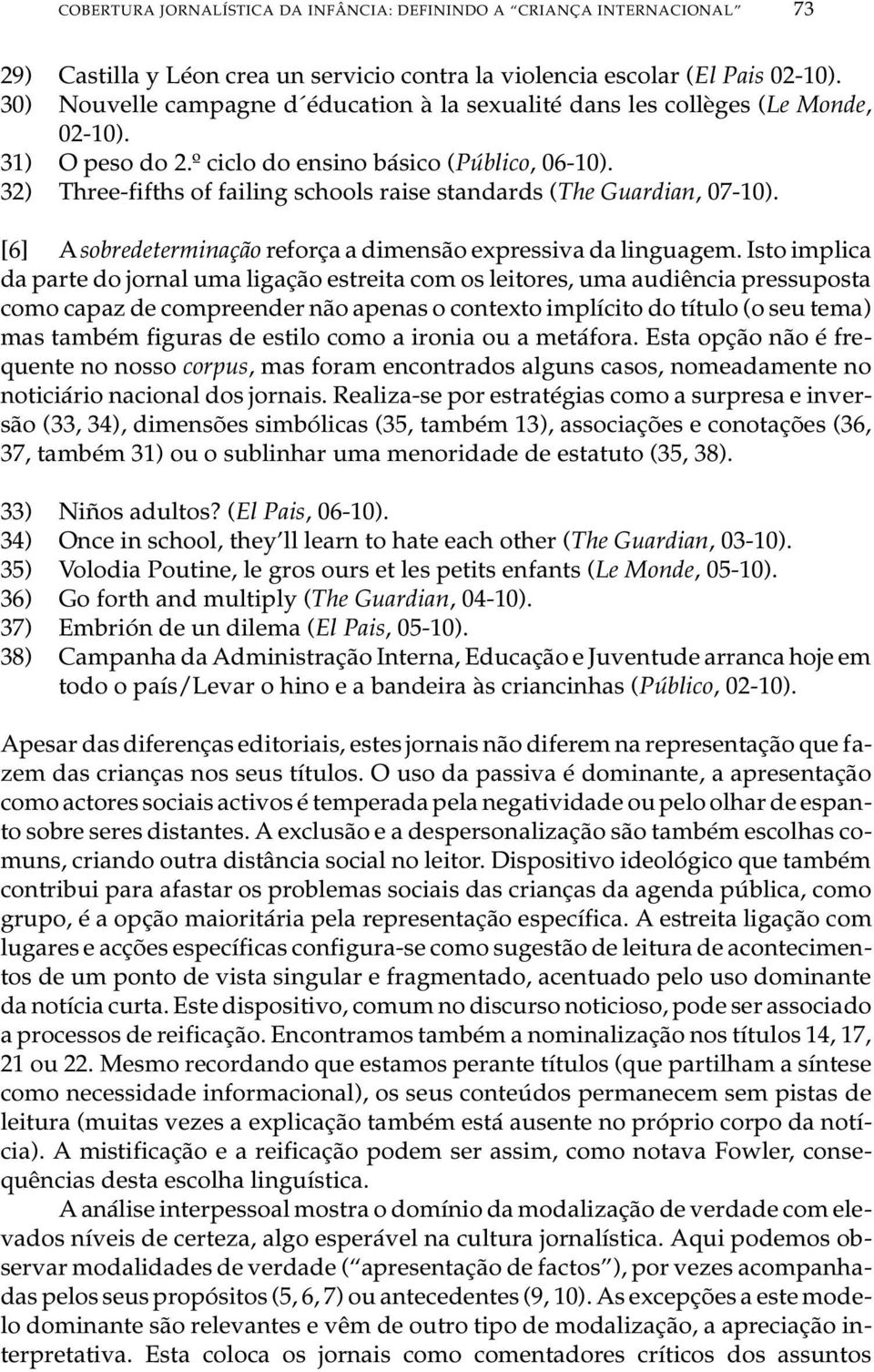 32) Three-fifths of fa i ling scho ols ra i se stan dards ( The Gu ar di an, 07-10). [6] A so bre de ter mi na ção re for ça a di men são ex pres si va da lin gua gem.