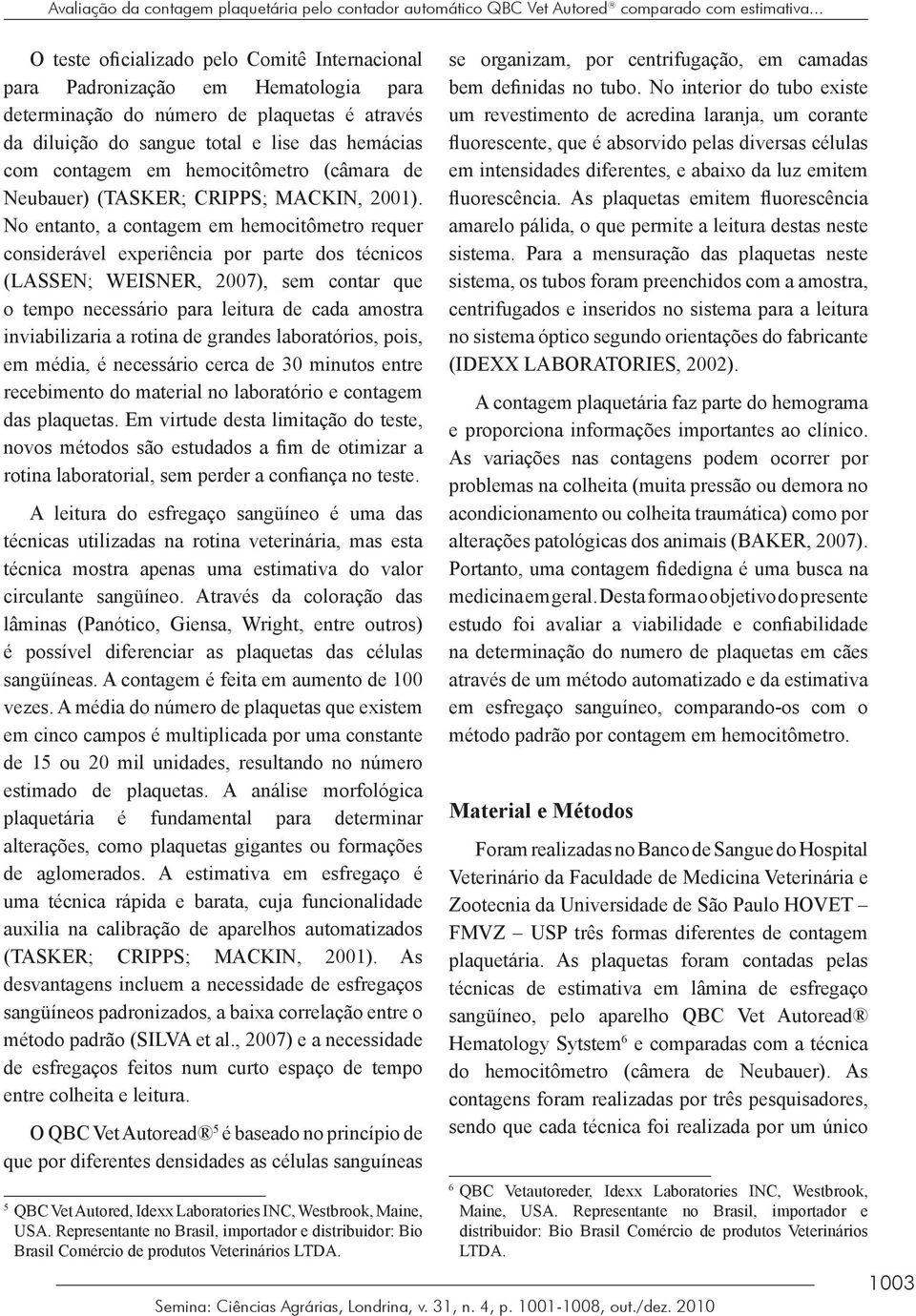 hemocitômetro (câmara de Neubauer) (TASKER; CRIPPS; MACKIN, 2001).