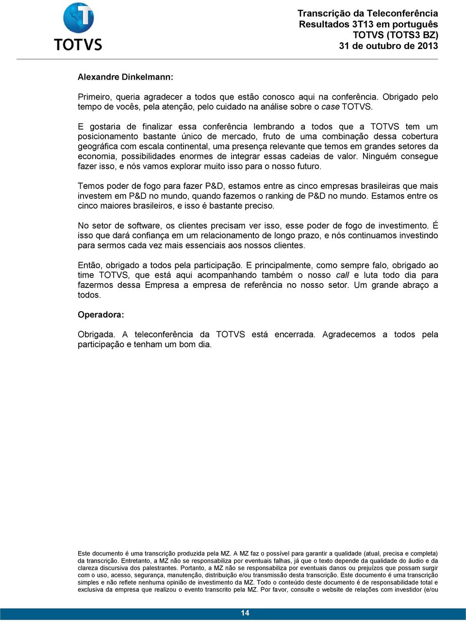 presença relevante que temos em grandes setores da economia, possibilidades enormes de integrar essas cadeias de valor.