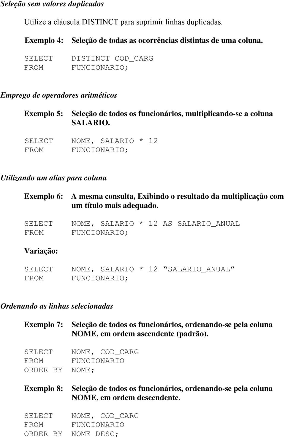 NOME, SALARIO * 12 FUNCIONARIO; Utilizando um alias para coluna Exemplo 6: A mesma consulta, Exibindo o resultado da multiplicação com um título mais adequado.