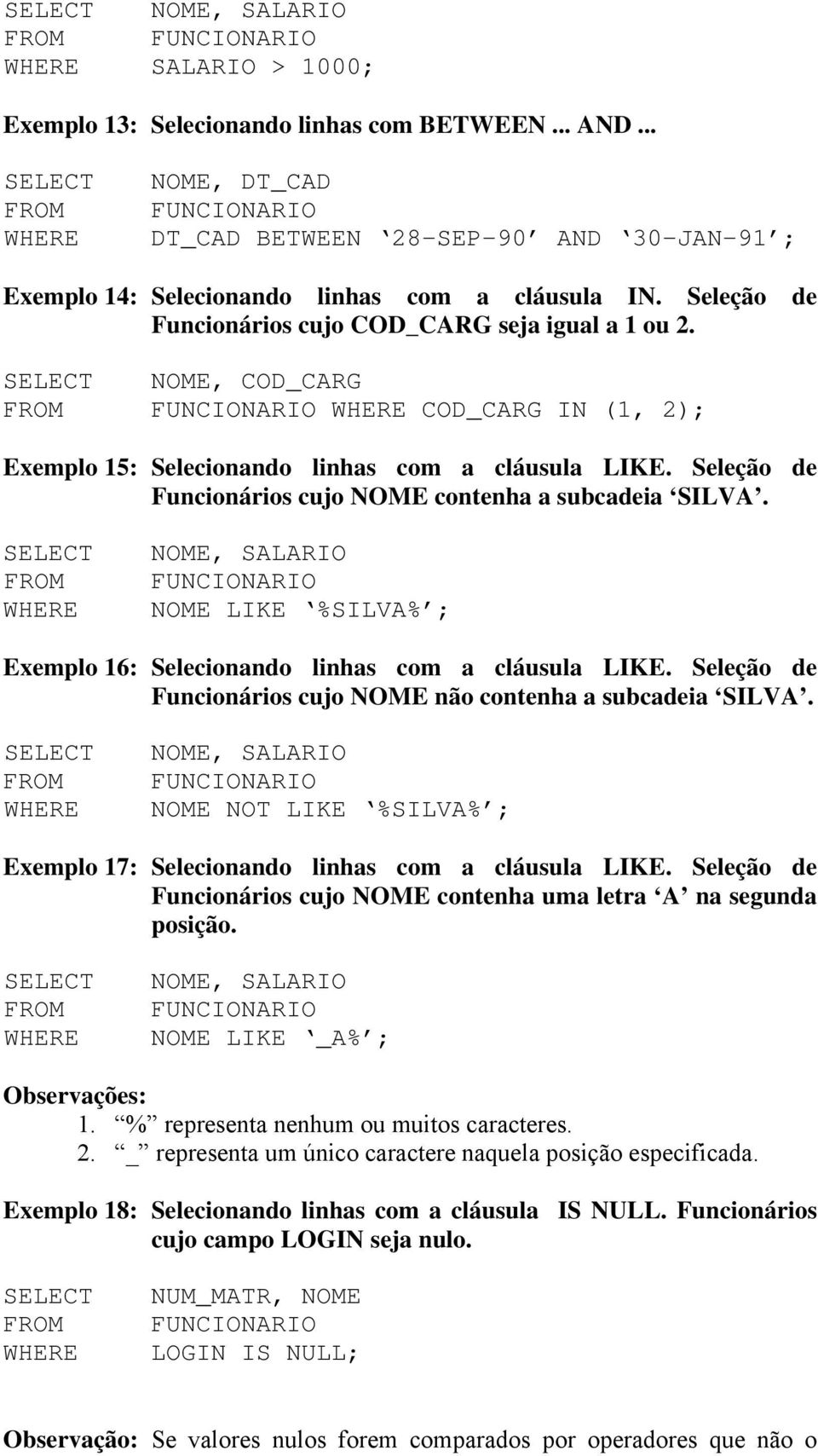 NOME, COD_CARG FUNCIONARIO WHERE COD_CARG IN (1, 2); Exemplo 15: Selecionando linhas com a cláusula LIKE. Seleção de Funcionários cujo NOME contenha a subcadeia SILVA.