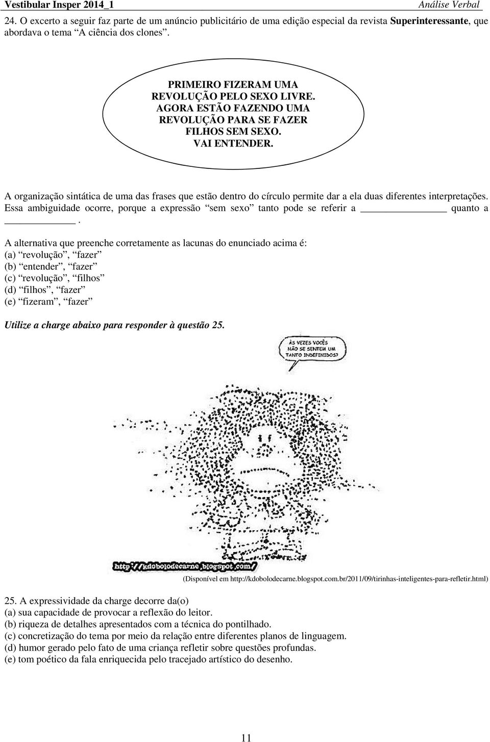 A organização sintática de uma das frases que estão dentro do círculo permite dar a ela duas diferentes interpretações.