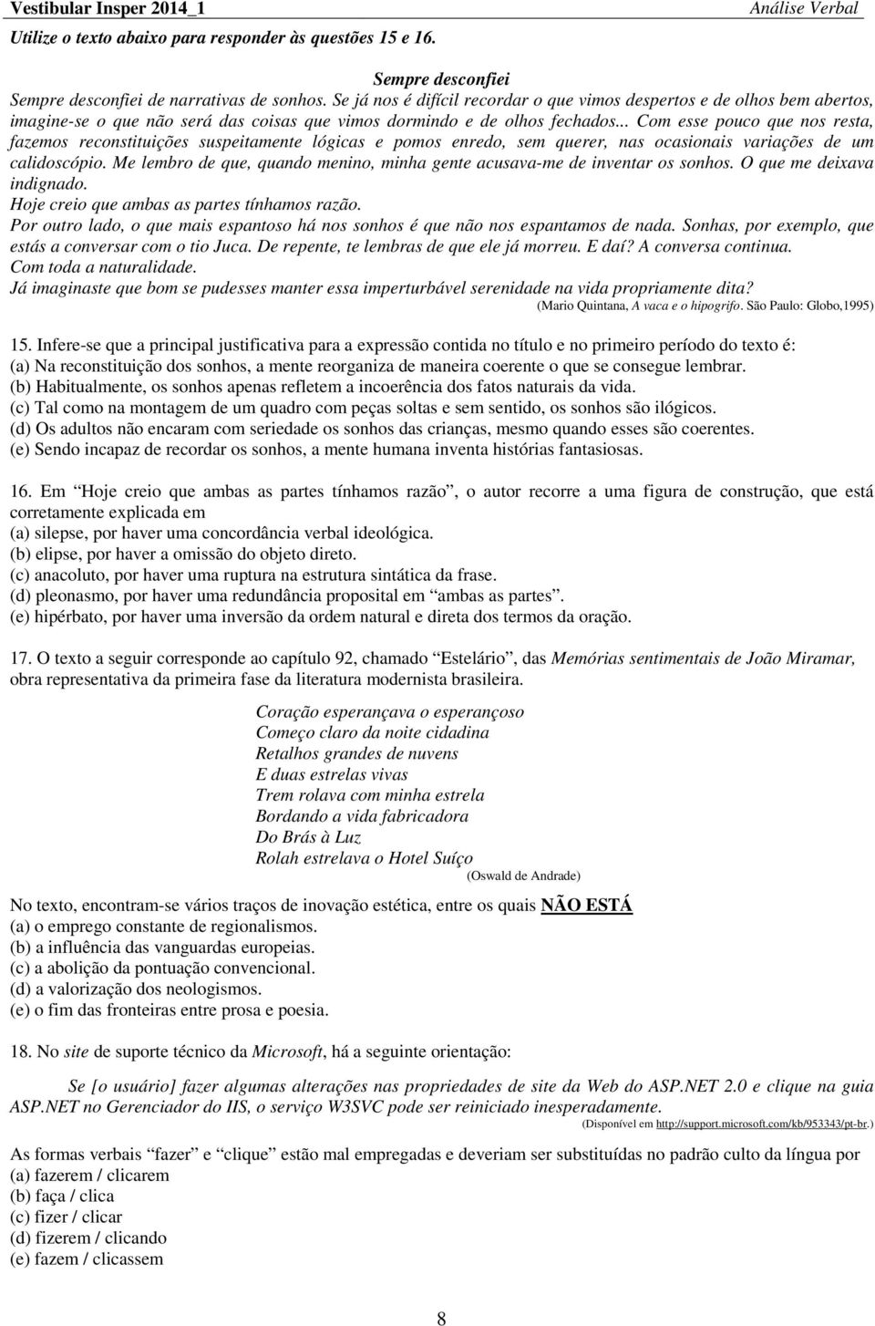 .. Com esse pouco que nos resta, fazemos reconstituições suspeitamente lógicas e pomos enredo, sem querer, nas ocasionais variações de um calidoscópio.