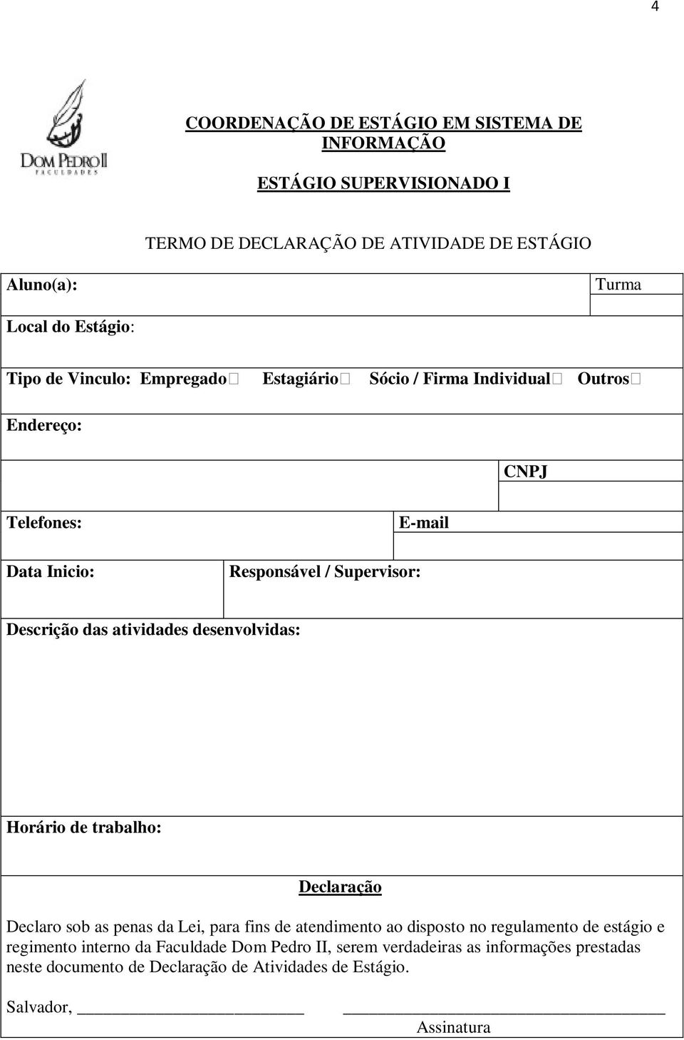 atividades desenvolvidas: Horário de trabalho: Declaração Declaro sob as penas da Lei, para fins de atendimento ao disposto no regulamento de estágio e