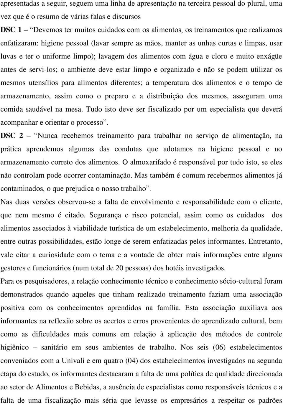 enxágüe antes de servi-los; o ambiente deve estar limpo e organizado e não se podem utilizar os mesmos utensílios para alimentos diferentes; a temperatura dos alimentos e o tempo de armazenamento,