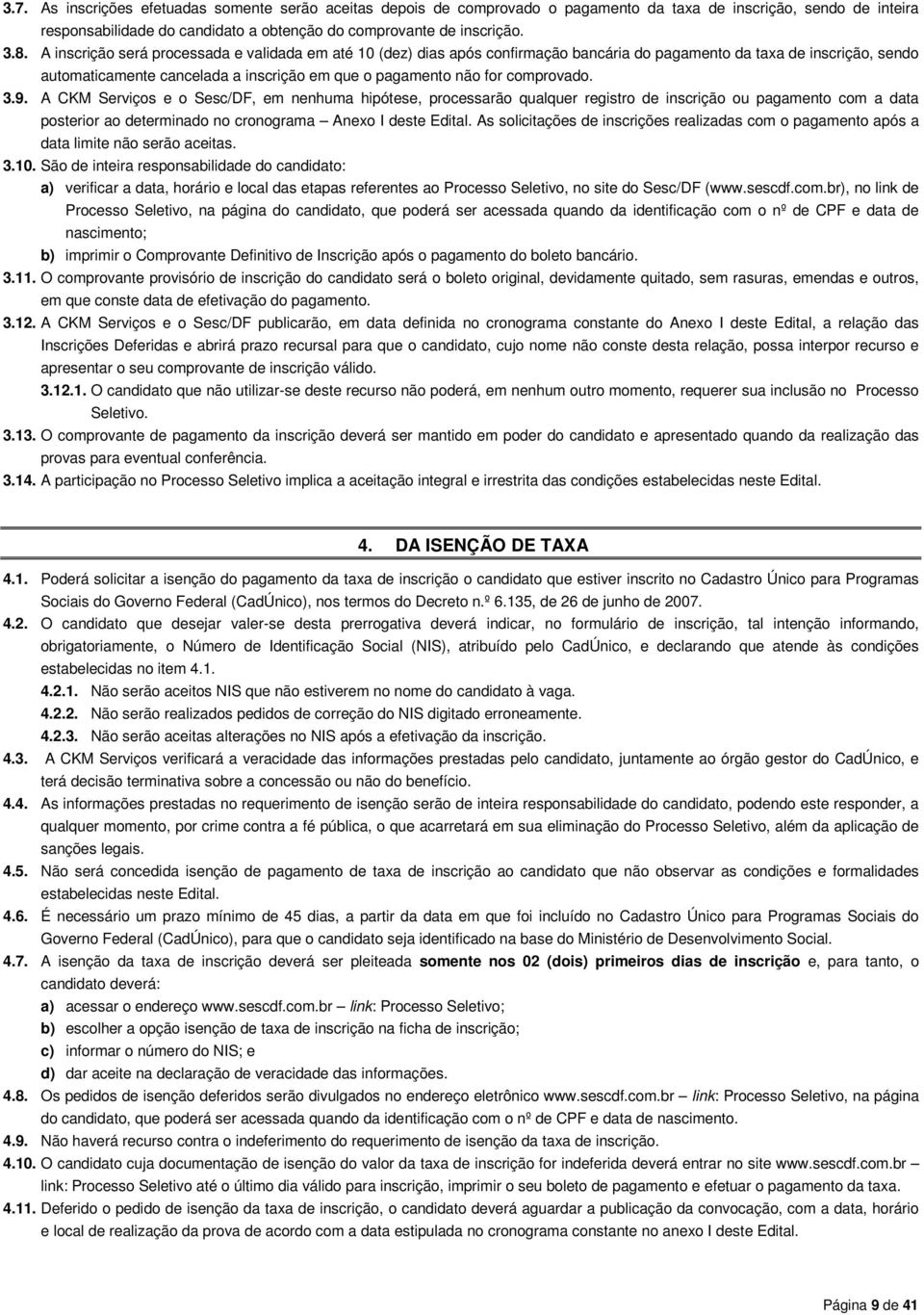 comprovado. 3.9. A CKM Serviços e o Sesc/DF, em nenhuma hipótese, processarão qualquer registro de inscrição ou pagamento com a data posterior ao determinado no cronograma Anexo I deste Edital.