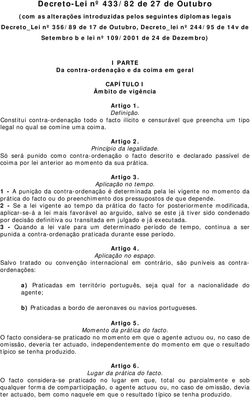 Constitui contra-ordenação todo o facto ilícito e censurável que preencha um tipo legal no qual se comine uma coima. Artigo 2. Princípio da legalidade.