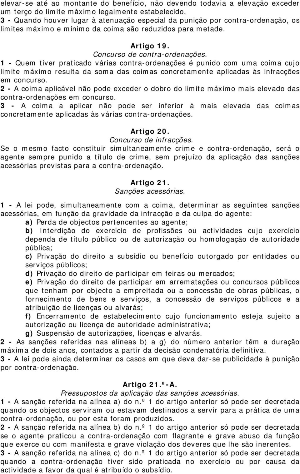 1 - Quem tiver praticado várias contra-ordenações é punido com uma coima cujo limite máximo resulta da soma das coimas concretamente aplicadas às infracções em concurso.