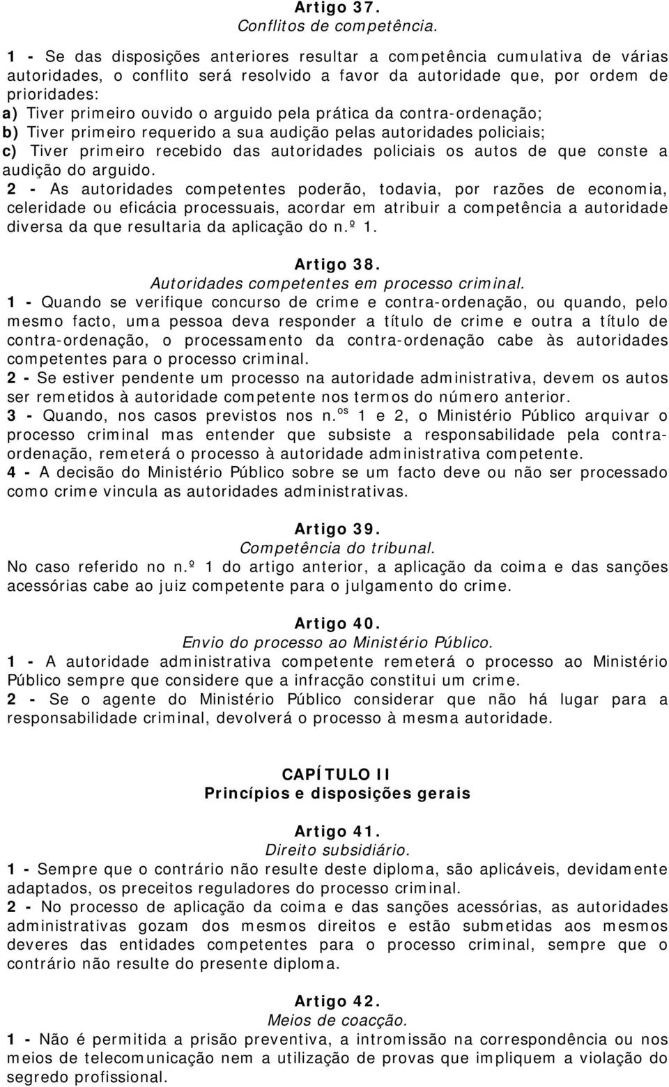 arguido pela prática da contra-ordenação; b) Tiver primeiro requerido a sua audição pelas autoridades policiais; c) Tiver primeiro recebido das autoridades policiais os autos de que conste a audição