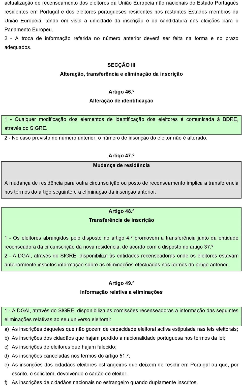 2 - A troca de informação referida no número anterior deverá ser feita na forma e no prazo adequados. SECÇÃO III Alteração, transferência e eliminação da inscrição Artigo 46.