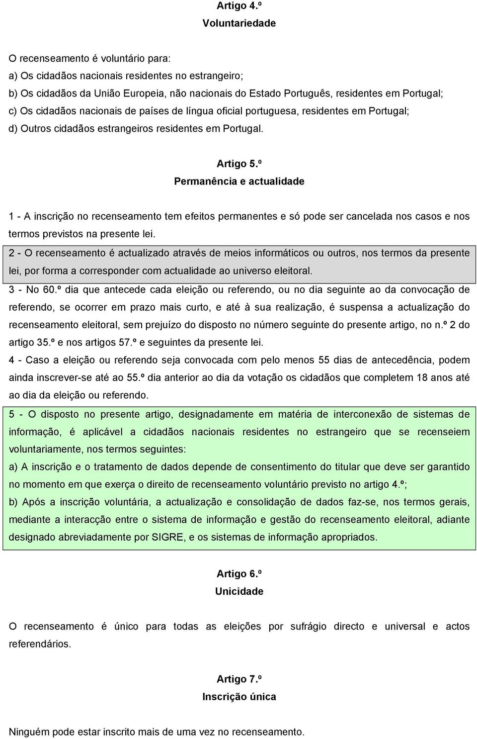 Os cidadãos nacionais de países de língua oficial portuguesa, residentes em Portugal; d) Outros cidadãos estrangeiros residentes em Portugal. Artigo 5.