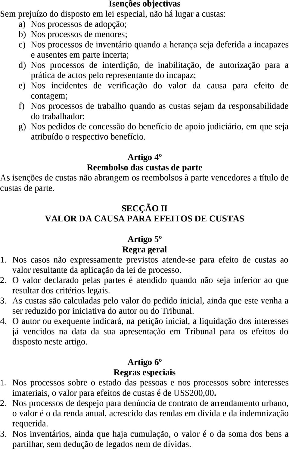 verificação do valor da causa para efeito de contagem; f) Nos processos de trabalho quando as custas sejam da responsabilidade do trabalhador; g) Nos pedidos de concessão do benefício de apoio