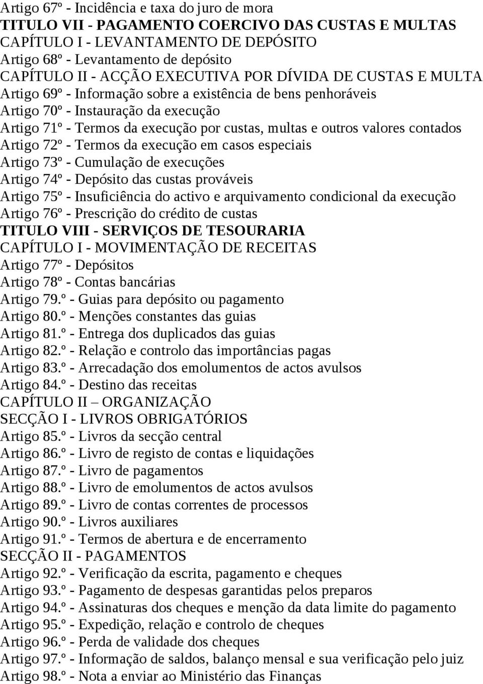 valores contados Artigo 72º - Termos da execução em casos especiais Artigo 73º - Cumulação de execuções Artigo 74º - Depósito das custas prováveis Artigo 75º - Insuficiência do activo e arquivamento