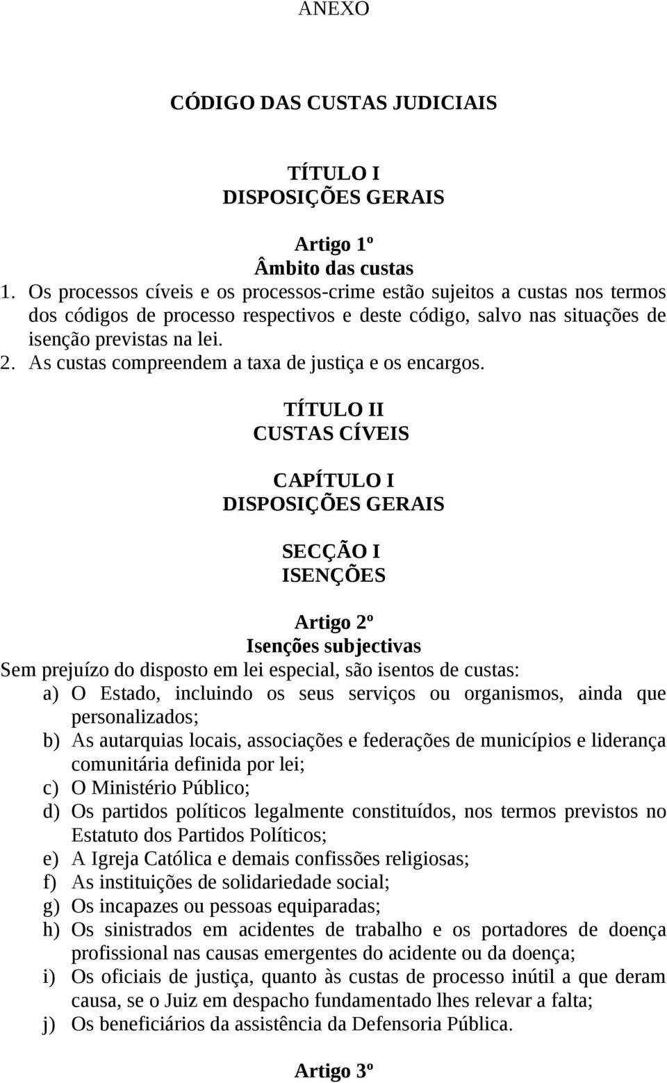 As custas compreendem a taxa de justiça e os encargos.