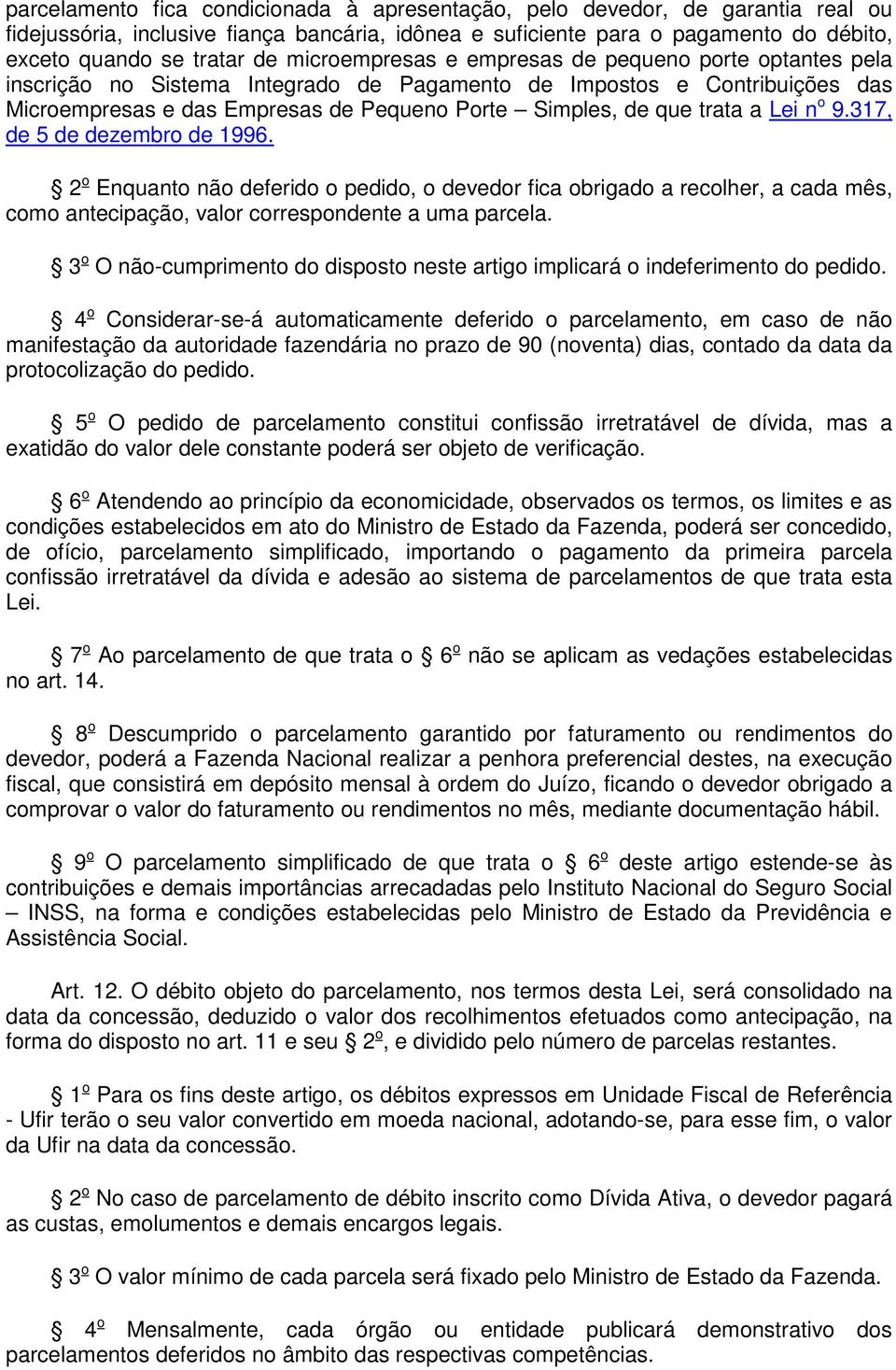 a Lei n o 9.317, de 5 de dezembro de 1996. 2 o Enquanto não deferido o pedido, o devedor fica obrigado a recolher, a cada mês, como antecipação, valor correspondente a uma parcela.