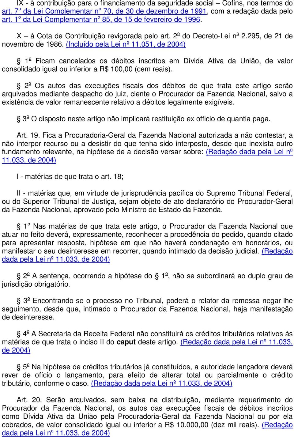 051, de 2004) 1 o Ficam cancelados os débitos inscritos em Dívida Ativa da União, de valor consolidado igual ou inferior a R$ 100,00 (cem reais).