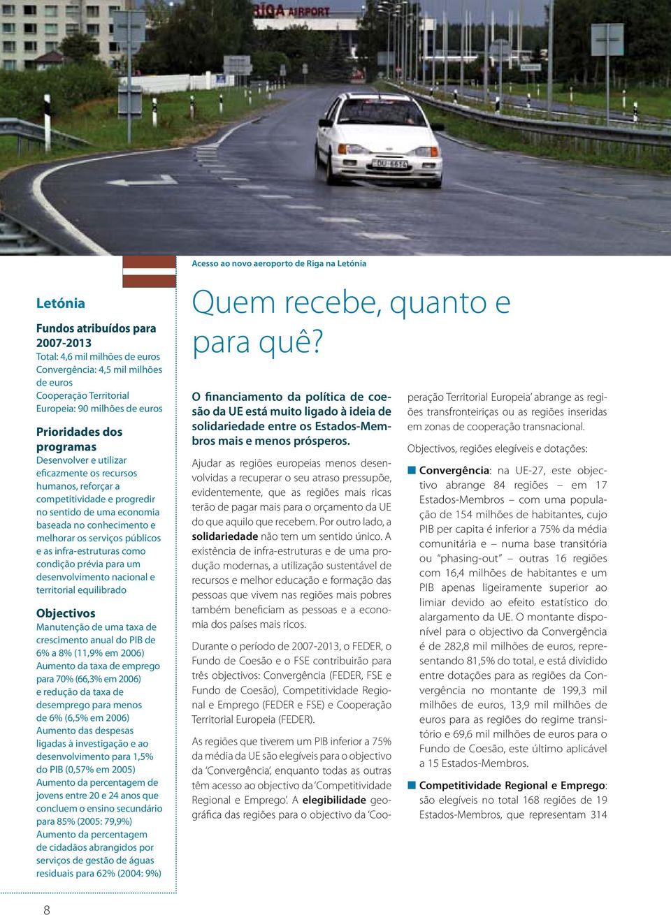 crescimento anual do PIB de 6% a 8% (11,9% em 2006) Aumento da taxa de emprego para 70% (66,3% em 2006) e redução da taxa de desemprego para menos de 6% (6,5% em 2006) Aumento das despesas ligadas à