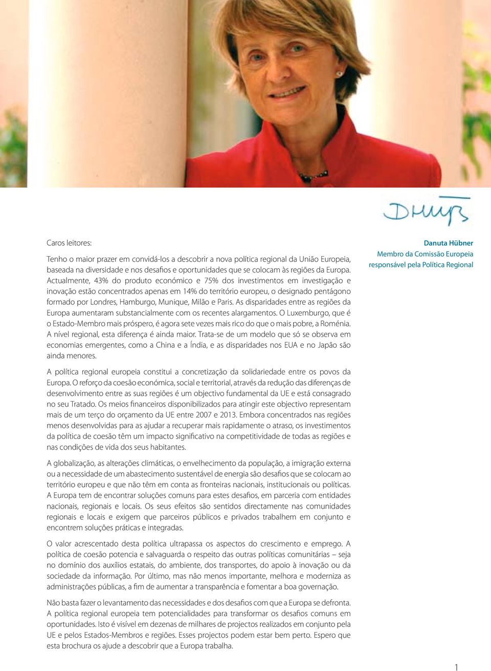 Munique, Milão e Paris. As disparidades entre as regiões da Europa aumentaram substancialmente com os recentes alargamentos.