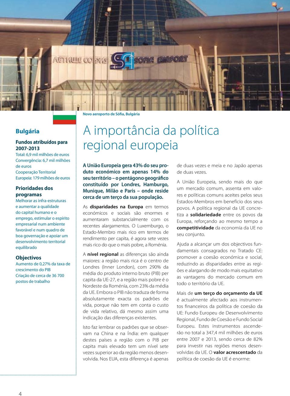 Novo aeroporto de Sófia, Bulgária A importância da política regional europeia A União Europeia gera 43% do seu produto económico em apenas 14% do seu território o pentágono geográfico constituído por