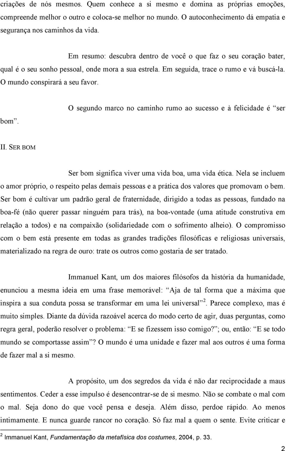 O segundo marco no caminho rumo ao sucesso e à felicidade é ser II. SER BOM Ser bom significa viver uma vida boa, uma vida ética.