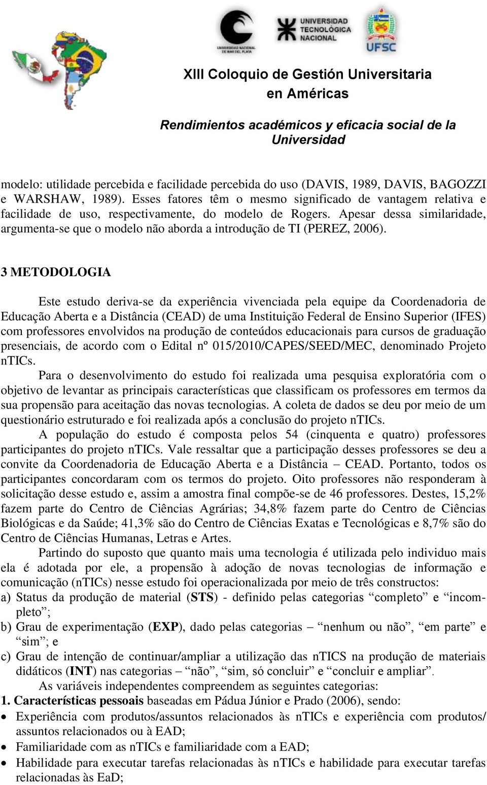 Apesar dessa similaridade, argumenta-se que o modelo não aborda a introdução de TI (PEREZ, 2006).