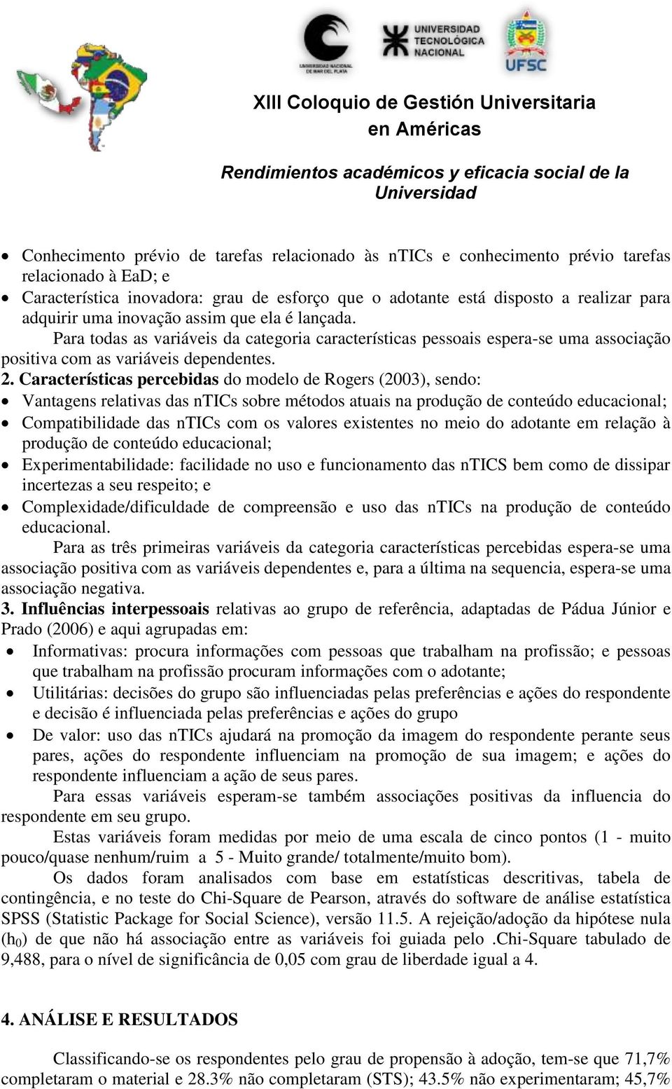 Características percebidas do modelo de Rogers (2003), sendo: Vantagens relativas das ntics sobre métodos atuais na produção de conteúdo educacional; Compatibilidade das ntics com os valores