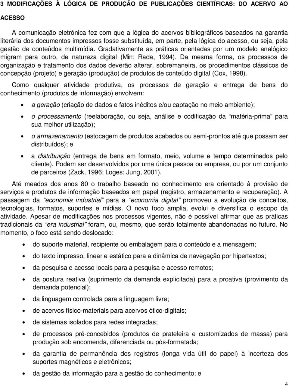 Gradativamente as práticas orientadas por um modelo analógico migram para outro, de natureza digital (Min; Rada, 1994).