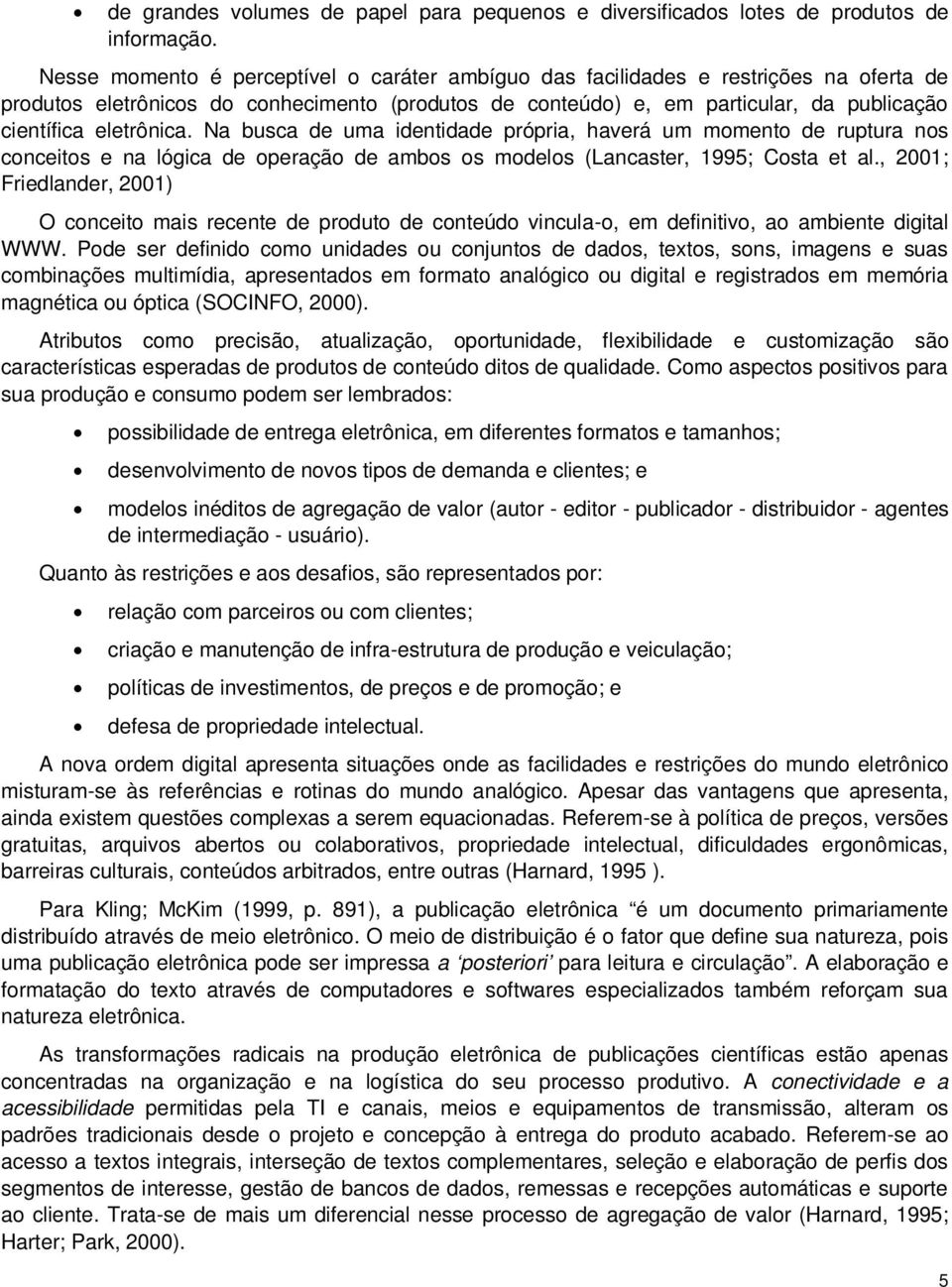 eletrônica. Na busca de uma identidade própria, haverá um momento de ruptura nos conceitos e na lógica de operação de ambos os modelos (Lancaster, 1995; Costa et al.