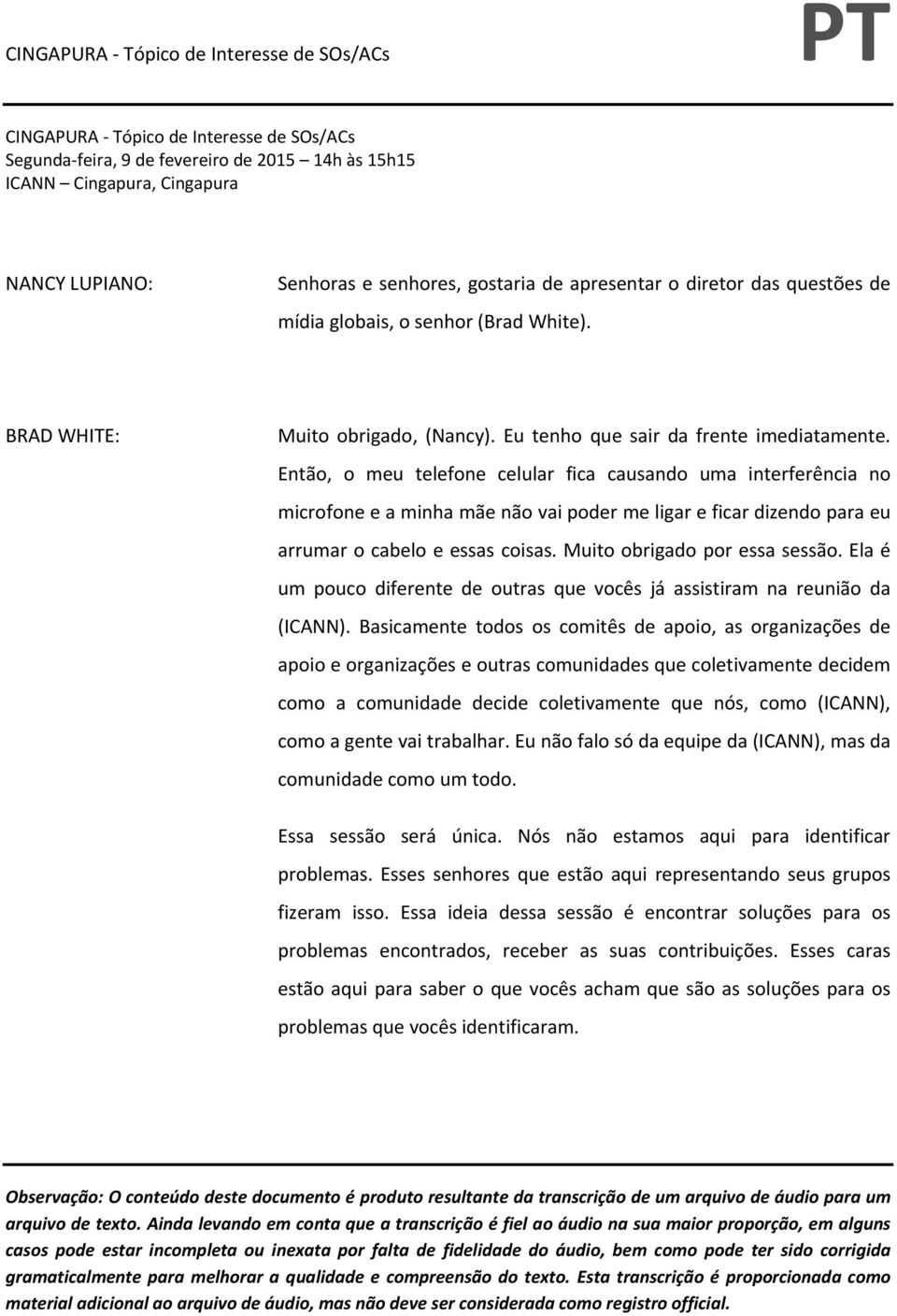 Então, o meu telefone celular fica causando uma interferência no microfone e a minha mãe não vai poder me ligar e ficar dizendo para eu arrumar o cabelo e essas coisas. Muito obrigado por essa sessão.